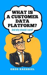 What is a Customer Data Platform and Why Should I care? 